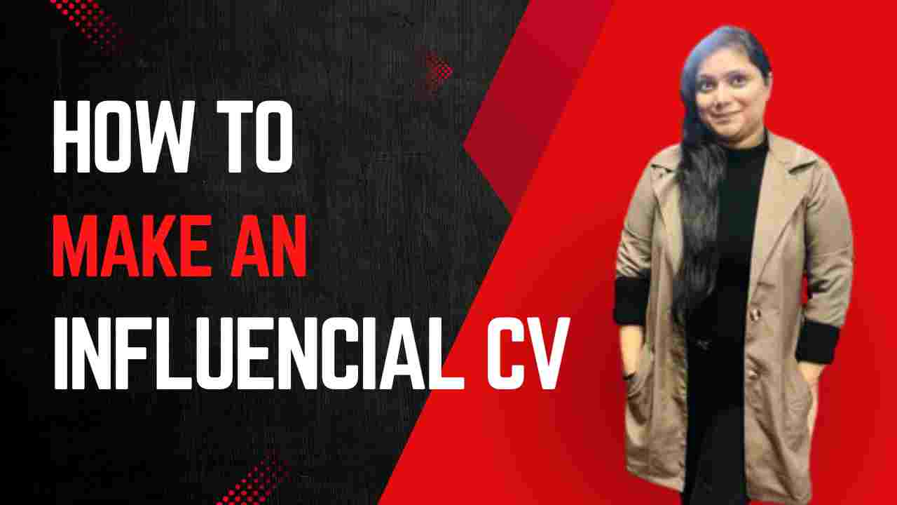HOW TO MAKE AN INFLUENTIAL CV?