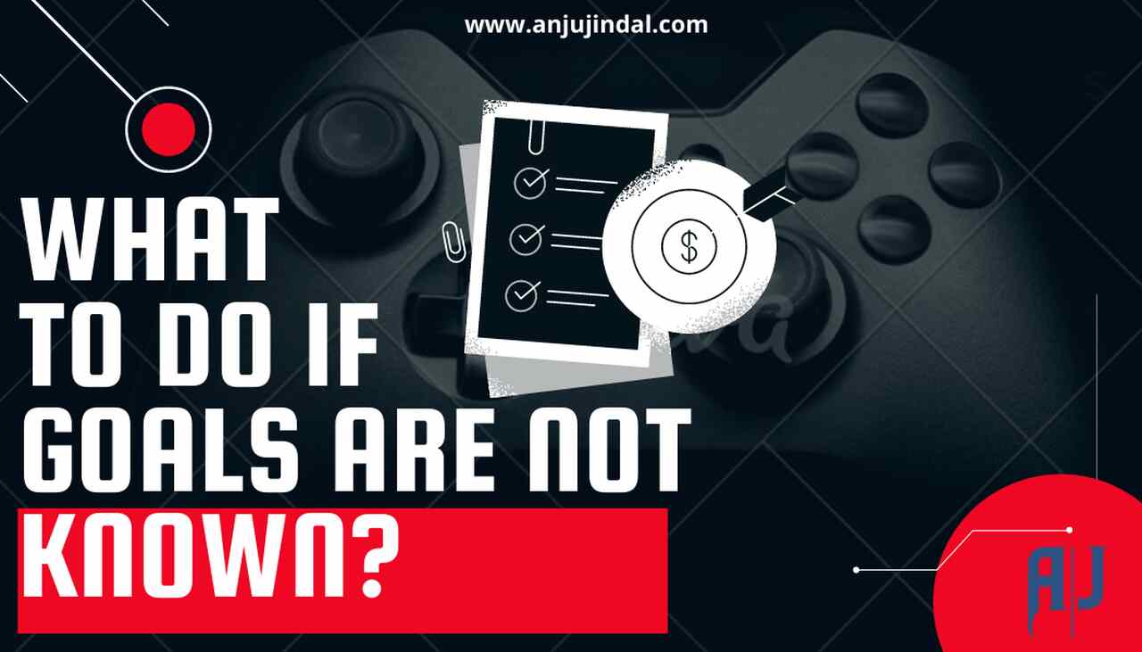 what to do if goals are not known