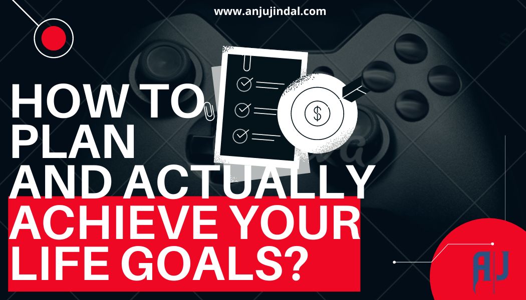 How to plan and actually achieve life goals